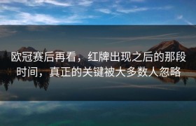 欧冠赛后再看，红牌出现之后的那段时间，真正的关键被大多数人忽略